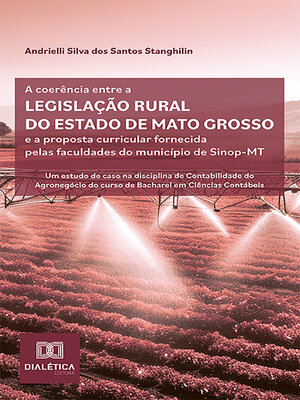 cover image of A coerência entre a legislação rural do estado de Mato Grosso e a proposta curricular fornecida pelas faculdades do município de Sinop-MT